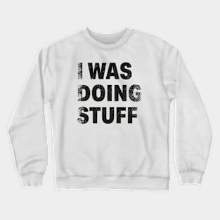 Funny Quote I Was Doing Stuff Gift Idea Crewneck Sweatshirt